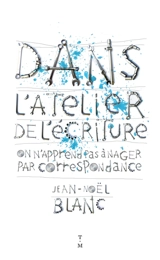 Dans l'atelier de l'écriture : on n'apprend pas à nager par correspondance - Jean-Noël Blanc