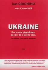 L'Ukraine : une bombe géopolitique au coeur de la guerre tiède, les dérives d'un putsch manipulé : essai - Jean Géronimo