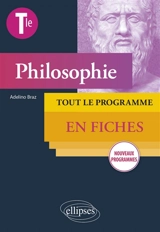 Philosophie terminale : tout le programme en fiches : nouveaux programmes - Adelino Braz