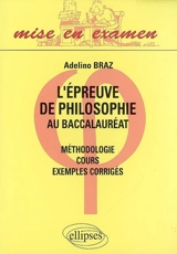 L'épreuve de philosophie au baccalauréat : méthodologie, cours, exemples corrigés - Adelino Braz