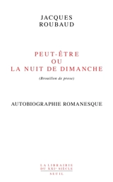 Peut-être ou La nuit de dimanche (brouillon de prose) : autobiographie romanesque - Jacques Roubaud