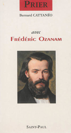 Prier avec Frédéric Ozanam - Frédéric Ozanam