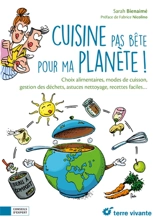 Cuisine pas bête pour ma planète ! : choix alimentaires, modes de cuisson, gestion des déchets, astuces nettoyage, recettes faciles... - Sarah Bienaimé