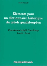 Eléments pour un dictionnaire historique du créole guadeloupéen. Vol. 1. Eritaj. Choukamo kréyol Gwadloup zouti. Vol. 1. Eritaj - Hector Poullet