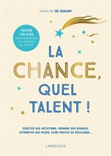 La chance, quel talent ! : écouter ses intuitions, prendre des risques, affronter ses peurs, faire preuve de résilience... : toutes les clés pour provoquer les faveurs du destin - Caroline de Surany
