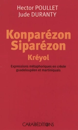 Konparézon siparézon kréyol : expressions métaphoriques en créole guadeloupéen et martiniquais - Hector Poullet