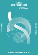 Etre écoféministe : théories et pratiques - Jeanne Burgart Goutal