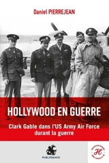 Hollywood en guerre : l'engagement de l'acteur américain Clark Gable dans l'US Army Air Force durant la guerre - Daniel Pierrejean