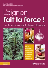 L'oignon fait la force ! : ... et les choux sont pleins d'atouts : super pouvoirs au potager, le plein de vitamines et d'anti-oxydants - Claude Aubert