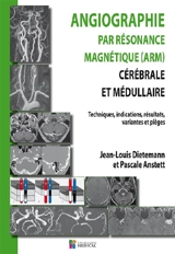 Angiographie par résonance magnétique (ARM) cérébrale et médullaire : techniques, indications, résultats, variantes et pièges - Jean-Louis Dietemann