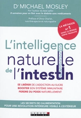 L'intelligence naturelle de l'intestin : les secrets de l'alimentation pour une révolution intérieure visible à l'extérieur : se libérer de l'addiction au sucre, booster son système immunitaire, perdre du poids naturellement - Michael Mosley