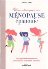 Mon cahier pour une ménopause épanouie : les réponses à vos questions : des solutions concrètes & naturelles - Virginie Parée