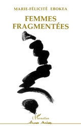 Femmes fragmentées - Marie-Félicité Ebokea