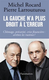 La gauche n'a plus droit à l'erreur : chômage, précarité, crise financière : arrêtez les rustines ! - Michel Rocard