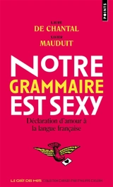 Notre grammaire est sexy : déclaration d'amour à la langue française - Laure de Chantal