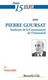Prier 15 jours avec Pierre Goursat - Francis Kohn