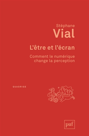 L'être et l'écran : comment le numérique change la perception - Stéphane Vial