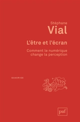 L'être et l'écran : comment le numérique change la perception - Stéphane Vial