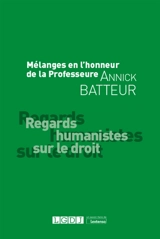 Regards humanistes sur le droit : mélanges en l'honneur de la professeure Annick Batteur