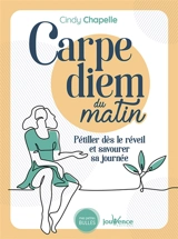 Carpe diem du matin : pétiller dès le réveil et savourer sa journée - Cindy Chapelle