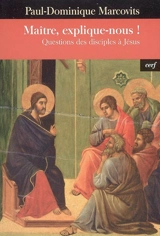 Maître, explique-nous ! : questions des disciples à Jésus - Paul-Dominique Marcovits