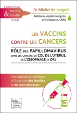 Les vaccins contre les cancers : rôle des papillomavirus dans les cancers du col de l'utérus, de l'oesophage et ORL : une analyse scientifique à l'intention des familles et de leurs médecins - Michel de Lorgeril
