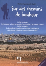 Sur des chemin de bonheur : 10.000 km à pied, de Bastogne à Saint-Jacques-de-Compostelle, à Jérusalem, à Rome : 10.000 km à vélo, de Bruxelles à Jérusalem, de Bastogne à Médugorje et de Namur à Vilnius et pour un tour de France - Michel Duponcheele-Collot