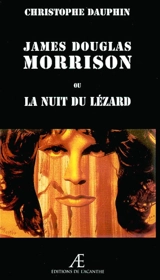 James Douglas Morrison ou La nuit du lézard - Christophe Dauphin