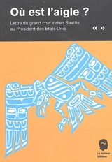 Où est l'aigle ?... : lettre du grand chef indien Seattle au président des Etats-Unis - Chief Seattle