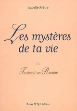 Les mystères de ta vie ou Ta vie est un rosaire - Isabelle Prêtre