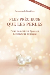 Plus précieuse que les perles : pour nos chères épouses le bonheur conjugal - Suzanna de Ferrières
