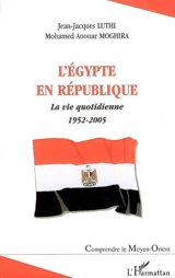 L'Egypte en République : la vie quotidienne : 1952-2005 - Jean-Jacques Luthi