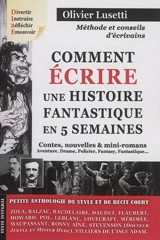 Comment écrire une histoire fantastique en 5 semaines : petite anthologie du style et du récit court : contes, nouvelles & mini-romans, aventure, drame, policier, fantasy, fantastique... - Olivier Lusetti