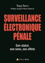Surveillance électronique pénale : son statut, son sens, ses effets - Tony Ferri