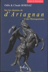 Sur les chemins de d'Artagnan et des mousquetaires : lieux et itinéraires - Odile Bordaz