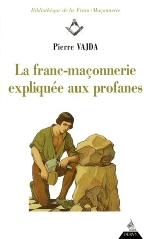 La franc-maçonnerie expliquée aux profanes - Pierre Vajda