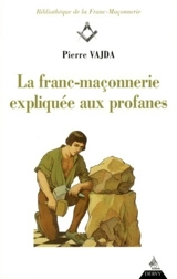 La franc-maçonnerie expliquée aux profanes - Pierre Vajda