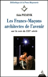 Les francs-maçons, architectes de l'avenir ? : sur la voie du XXIe siècle - Alain Pozarnik