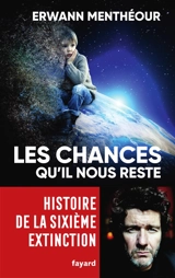 Les chances qu'il nous reste : histoire de la sixième extinction - Erwann Menthéour