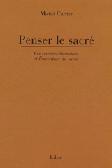 Penser le sacré : Les sciences humaines et l'invention du sacré - Michel Carrier