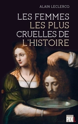 Les femmes les plus cruelles de l'histoire - Alain Leclercq