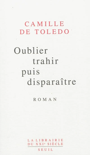 Oublier, trahir puis disparaître - Camille de Toledo