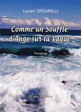 Comme un souffle d'ange sur la vague : témoignage - Lucien Spigarelli
