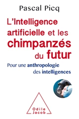 L'intelligence artificielle et les chimpanzés du futur : pour une anthropologie des intelligences - Pascal Picq
