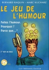 Le jeu de l'humour : faites l'humour. Pourquoi ? Parce que... - Bernard Raquin