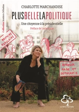 Plus belle la politique : une citoyenne à la présidentielle - Charlotte Marchandise