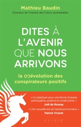 Dites à l'avenir que nous arrivons : la (r)évolution des conspirateurs positifs - Mathieu Baudin