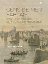 Gens de mer sablais : XVIIIe-XIXe siècles, un peuple de mer en mutations - Hervé Retureau