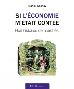 Si l'économie m'était contée : huit histoires de marchés - Franck Cochoy
