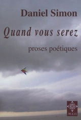 Quand vous serez : proses poétiques - Daniel Simon